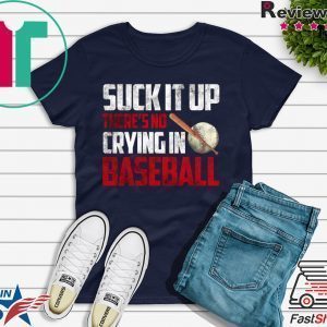 Suck It Up There’s No Crying In Baseball Tee Shirts