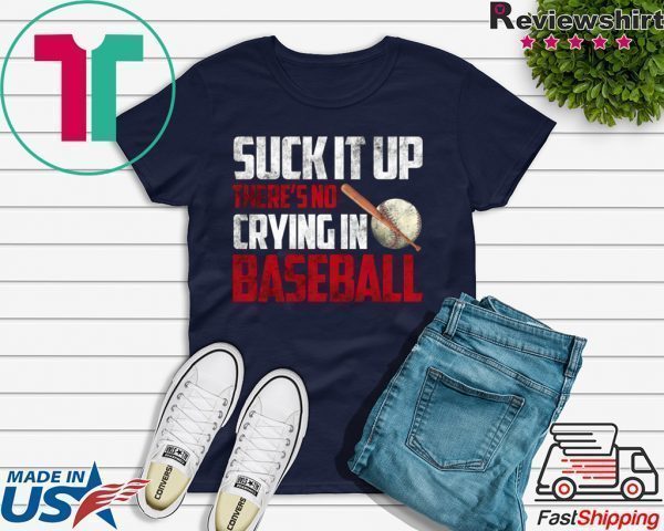 Suck It Up There’s No Crying In Baseball Tee Shirts