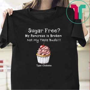 Sugar Free My Pancreas Is Broken Tee Shirts