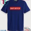 Sup bitch Tee Shirts