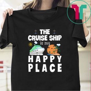 The Cruise Ship Is My Happy Place Tee Shirts