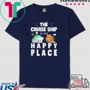 The Cruise Ship Is My Happy Place Tee Shirts