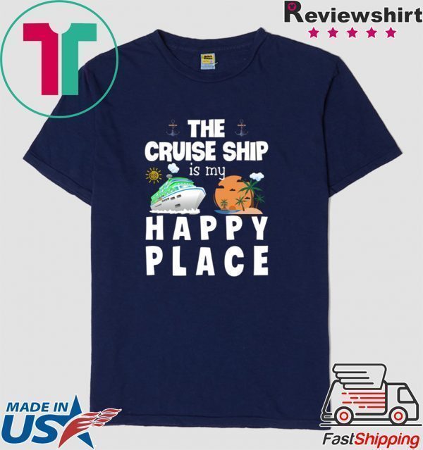 The Cruise Ship Is My Happy Place Tee Shirts