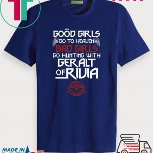 The Witcher Good Girls Go To Heaven Bad Girls Go Hunting With Geralt Of Rivia Tee Shirts