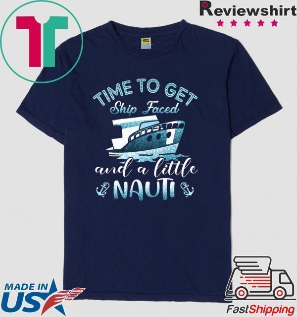 Time To Get Ship Faced And A Little Nauti Tee Shirts