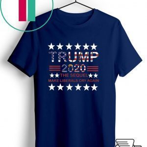 Trump 2020 The Sequel Make Liberals Cry Again Tee Shirts