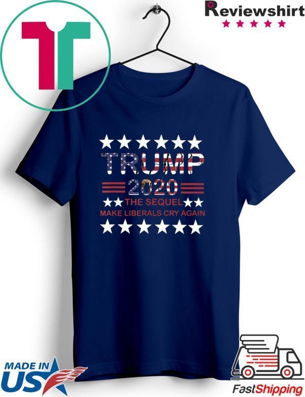 Trump 2020 The Sequel Make Liberals Cry Again Tee Shirts