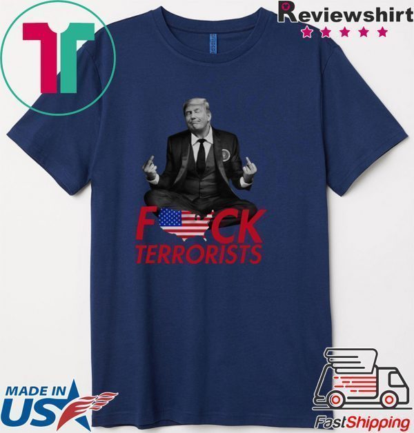Trump Fuck Terrorists Tee Shirts