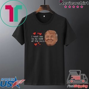 Trump I Want You On My Side Smile Tee Shirts