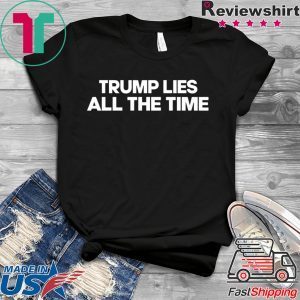 Trump Lies All The Time Tee Shirts