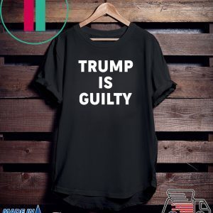 Trump is Guilty Tee Shirt