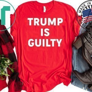 Trump is Guilty Tee Shirt