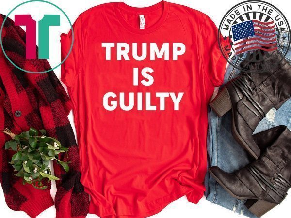 Trump is Guilty Tee Shirt