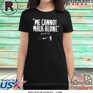 WE CANNOT WALK ALONE MARTIN LUTHER KING 2020 TEE SHIRT