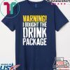 Warning I Bought The Drink Package Tee Shirts