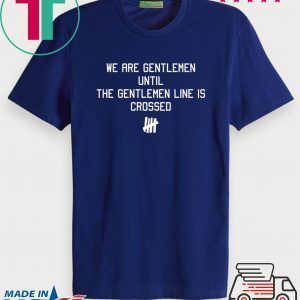 We Are Gentlemen Until The Gentlemen Line Is Crossed Black Tee Shirts