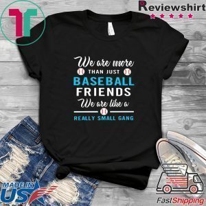 We are more than just baseball friends we are like a really small gang Tee Shirts