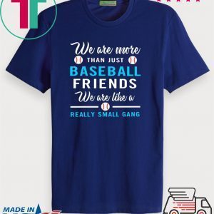 We are more than just baseball friends we are like a really small gang Tee Shirts