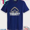 Why Not Today Tee Shirts