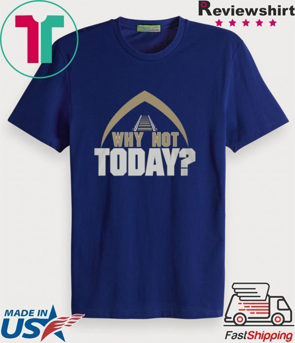 Why Not Today Tee Shirts