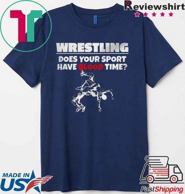 Wrestling does Your sport have Blood time Tee Shirt