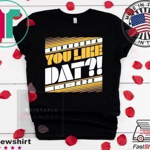 YOU LIKE DAT TEE SHIRT