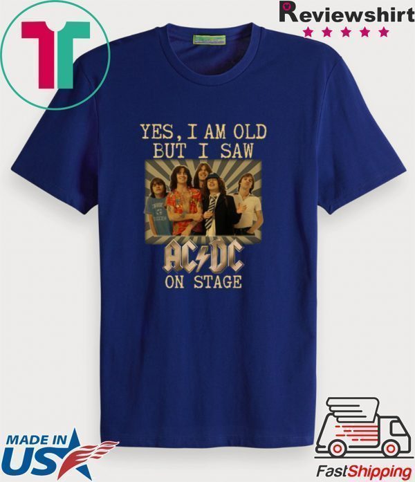 Yes I am old but I saw AC/DC on stage Tee Shirts