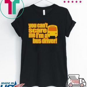 You Can’t scare me I’m A Bus Driver Tee Shirts