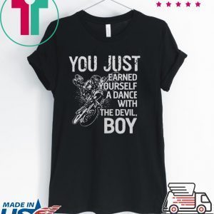 You just earned yourself a dance with the devil boy Tee Shirt