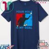 Your hole is my goal Tee Shirt
