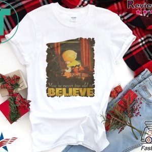 You’re Never Too Old To Believe Tee Shirts