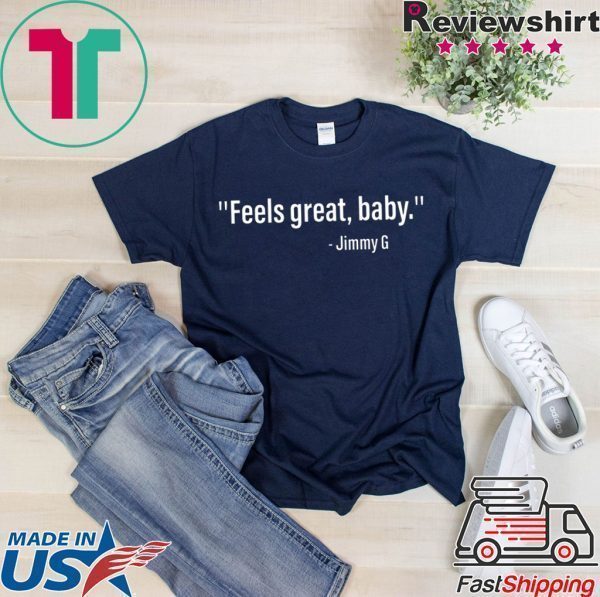 feels great baby jimmy g 49ers Tee Shirt