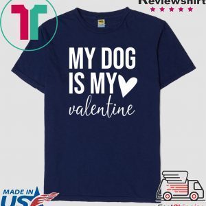 my dog is my valentine Tee Shirts