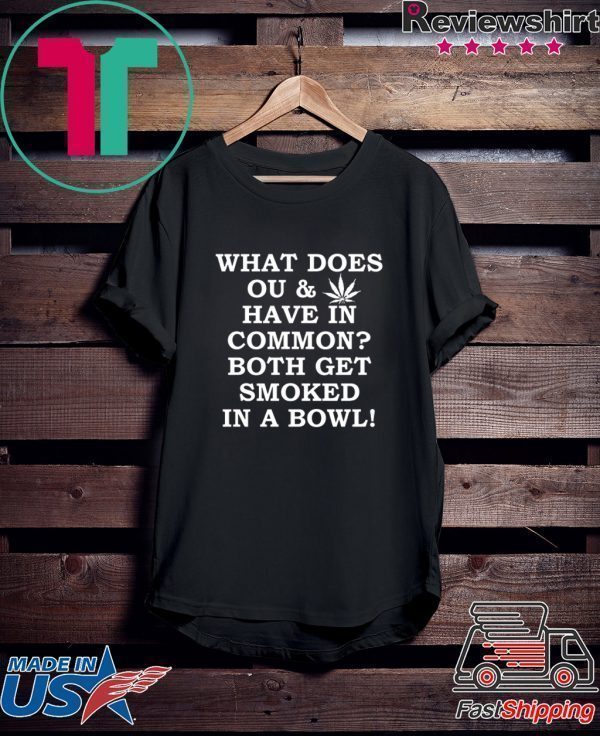 what does OU and Weed have in common both get smoked in a bowl Tee Shirt
