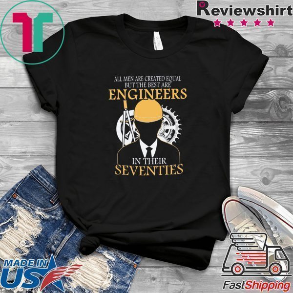 All Men Are Created Equal But The Best Are Engineers In Their Seventies Tee Shirts