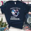 Animals Never Dump Humans Tee Shirts