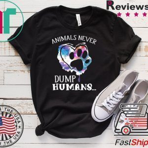 Animals Never Dump Humans Tee Shirts