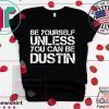BE YOURSELF UNLESS YOU CAN BE DUSTIN Christmas Tee Shirts
