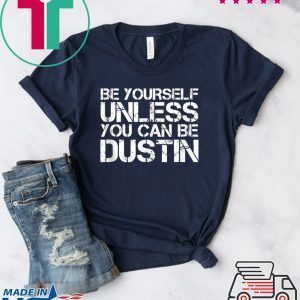 BE YOURSELF UNLESS YOU CAN BE DUSTIN Christmas Tee Shirts
