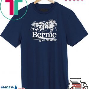 BERNIE SANDERS IS MY COMRADE SHIRT - Bernie Sanders Tee Shirts