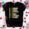 Bang Foul Poles Not Trash Cans Limited T-Shirt