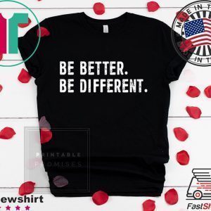 Be Better Be Different Tee Shirts