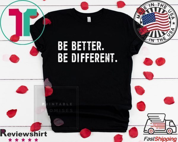 Be Better Be Different Tee Shirts