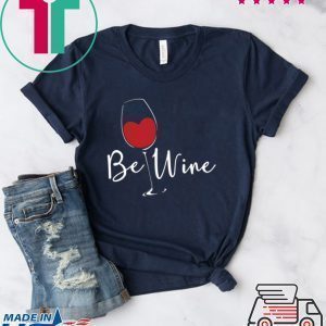 Be Wine Be mine Valentines Day For Top Wines Tee Shirts