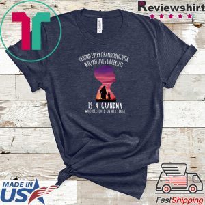 Behind Every Granddaughter Who Believes In Herself Is A Grandma Who Believed In Her First Tee Shirts