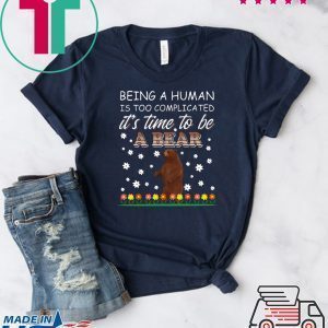 Being A Human Is Too Complicated It’s Time To Be A Bear Tee Shirts