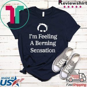 Bernie Sanders I'm Feeling A Berning Sensation 2020 Tee Shirts