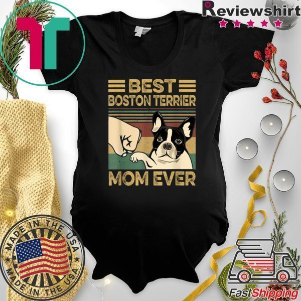 Best BOSTON TERRIER Mom Ever Tee Shirts