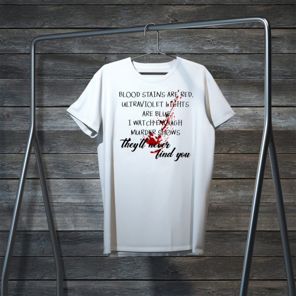 Blood stains are red-They'll Never Find You Tee Shirts