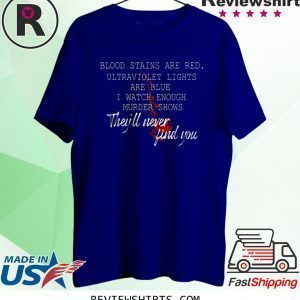 Blood stains are red ultraviolet lights are blue unisex shirts